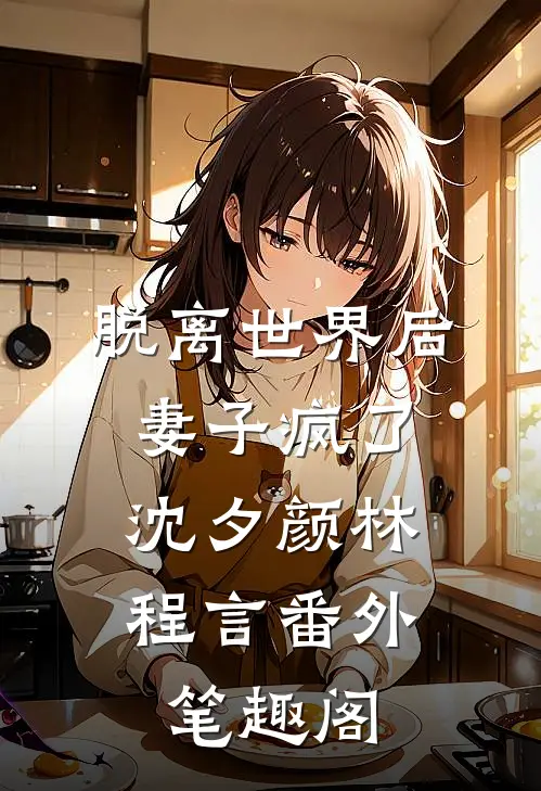 脱离世界后，妻子疯了：沈夕颜林程言番外笔趣阁