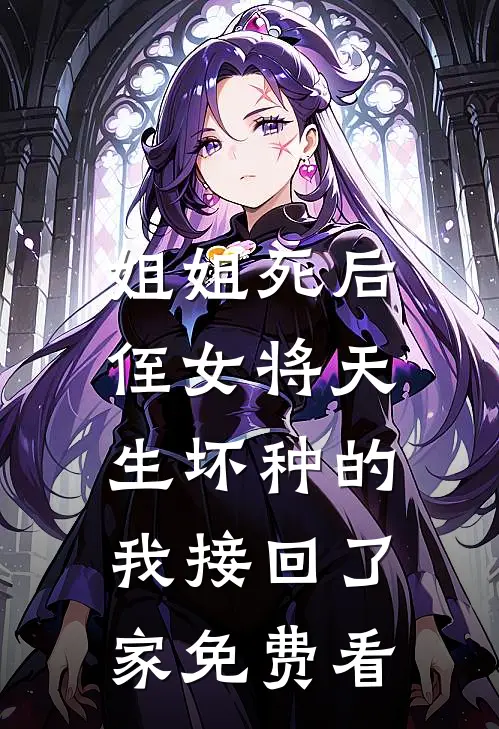 姐姐死后，侄女将天生坏种的我接回了家免费看