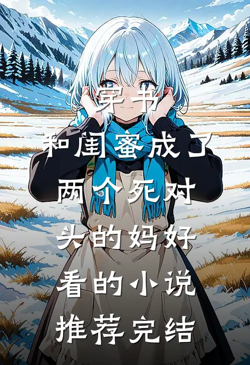 穿书：和闺蜜成了两个死对头的妈好看的小说推荐完结