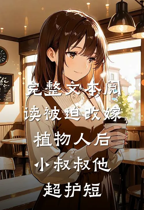 完整文本阅读被迫改嫁植物人后，小叔叔他超护短