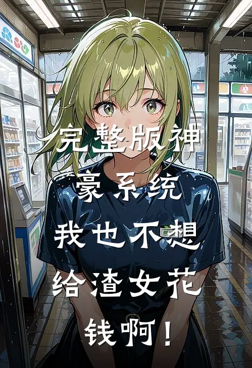完整版神豪系统：我也不想给渣女花钱啊！