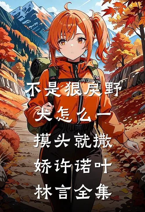 不是狠戾野犬怎么一摸头就撒娇许诺叶林言 全集