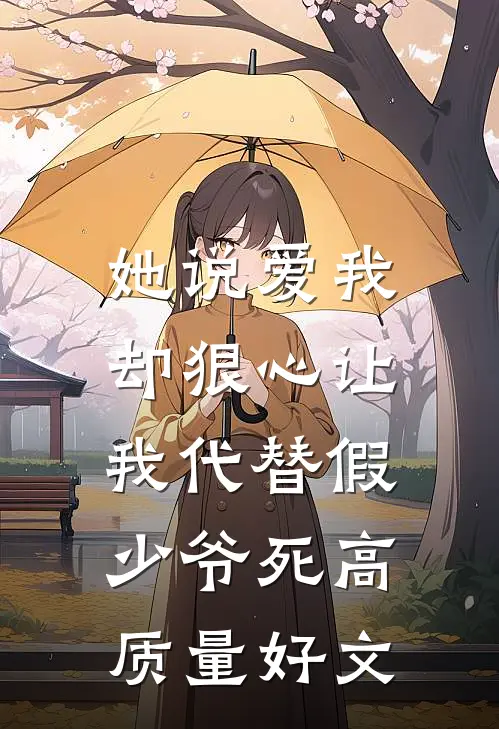 她说爱我，却狠心让我代替假少爷死高质量好文