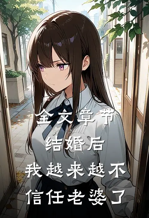 全文章节结婚后,我越来越不信任老婆了