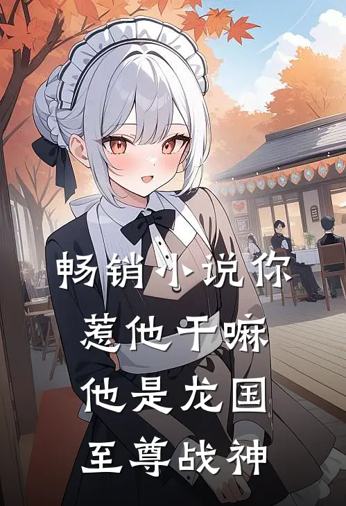 畅销小说你惹他干嘛，他是龙国至尊战神