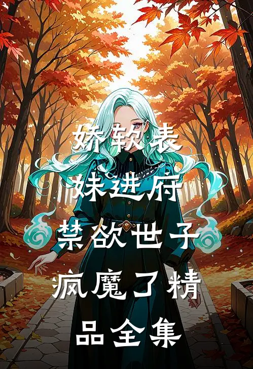 娇软表妹进府:禁欲世子疯魔了精品全集