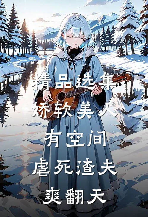 精品选集娇软美人有空间，虐死渣夫爽翻天
