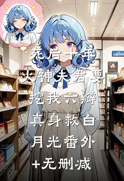死后十年，火神夫君要挖我六瓣真身救白月光番外+无删减