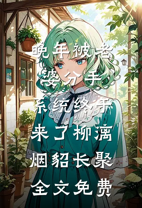 晚年被老婆分手，系统终于来了柳漓烟貂长聚全文免费