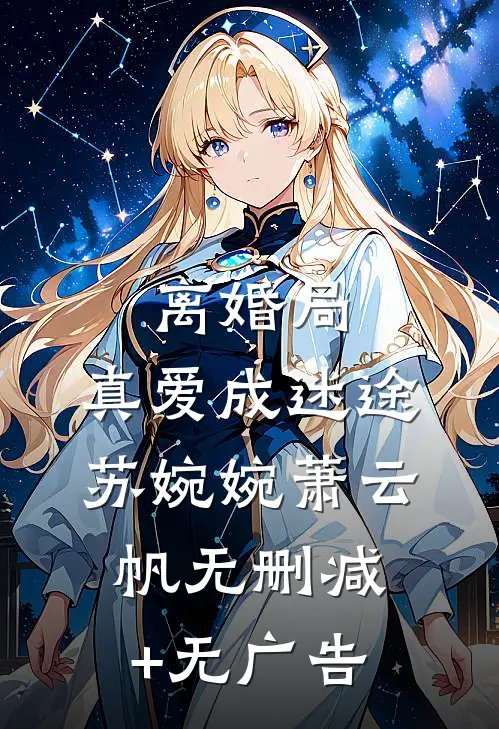 离婚局，真爱成迷途苏婉婉萧云帆无删减+无广告