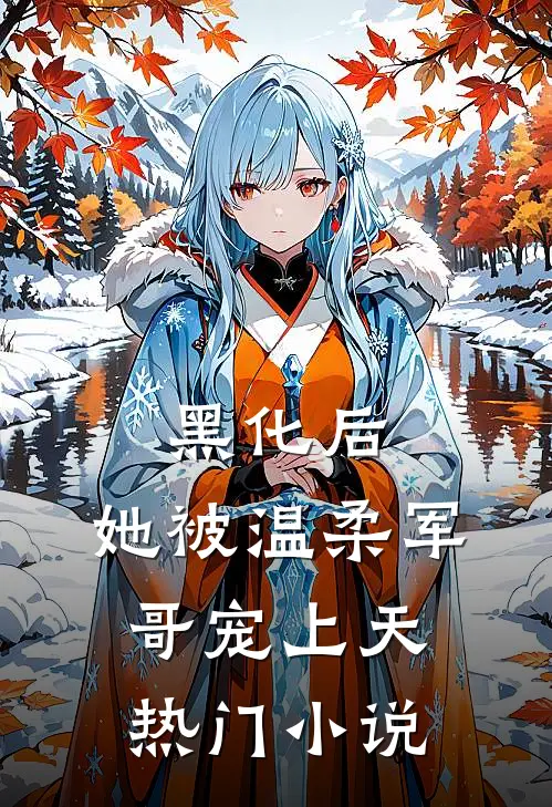 黑化后，她被温柔军哥宠上天热门小说