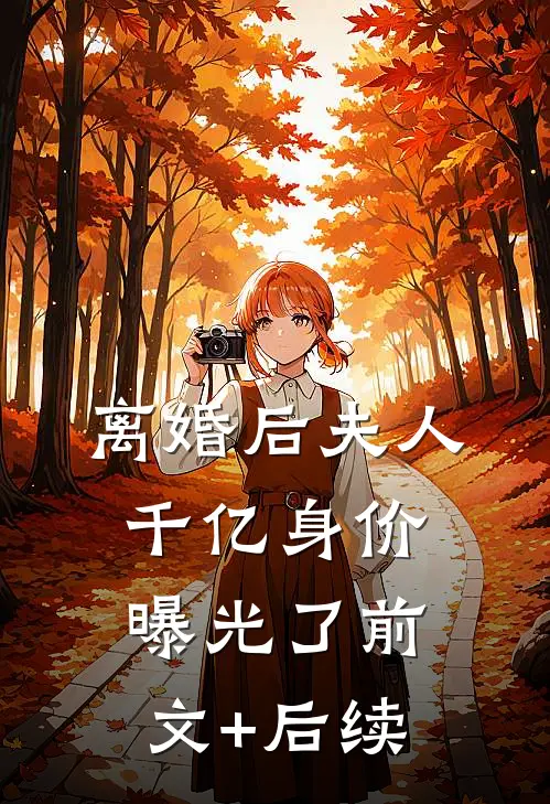 离婚后夫人千亿身价曝光了前文+后续