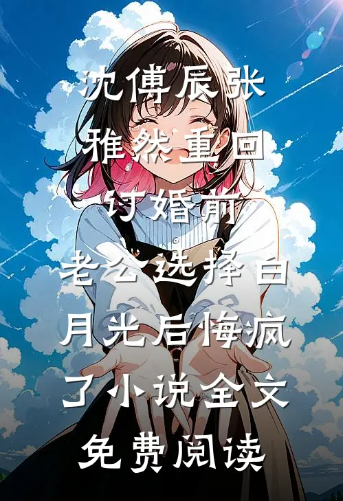 沈傅辰张雅然重回订婚前，老公选择白月光后悔疯了小说全文免费阅读
