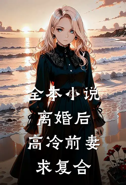 全本小说离婚后，高冷前妻求复合