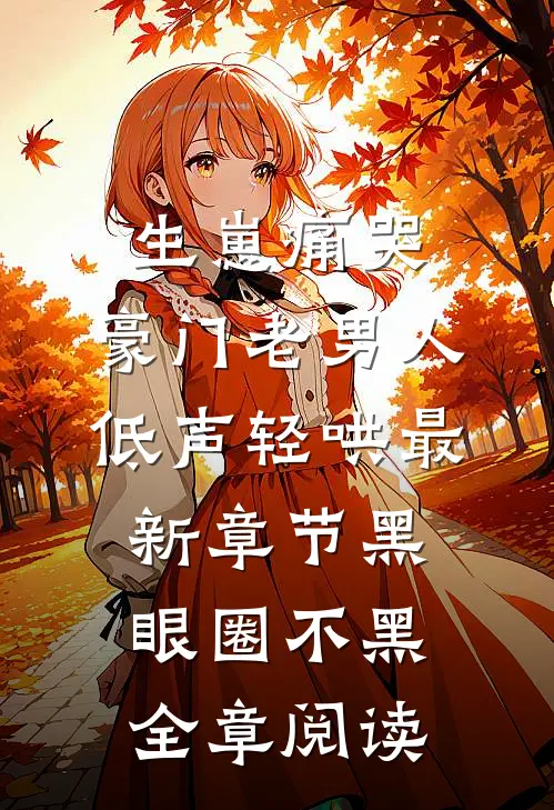 生崽痛哭:豪门老男人低声轻哄最新章节(黑眼圈不黑)全章阅读