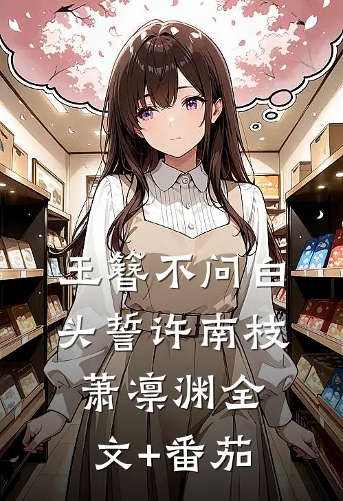 玉簪不问白头誓许南枝萧凛渊全文+番茄