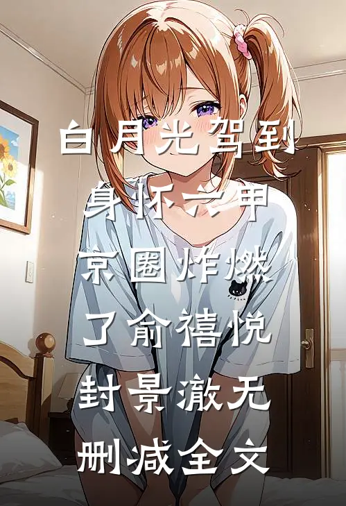 白月光驾到身怀六甲，京圈炸燃了俞禧悦封景澈无删减全文
