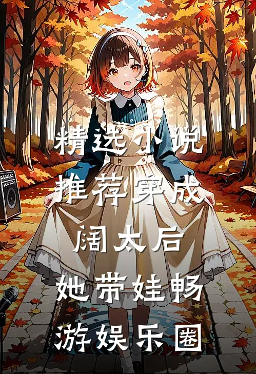 精选小说推荐穿成阔太后，她带娃畅游娱乐圈