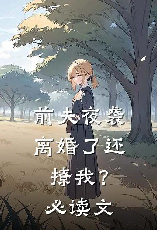 前夫夜袭：离婚了还撩我？必读文