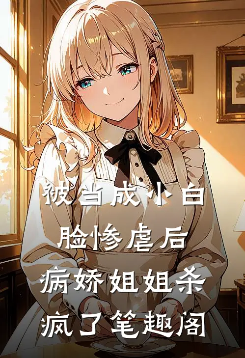 被当成小白脸惨虐后，病娇姐姐杀疯了笔趣阁