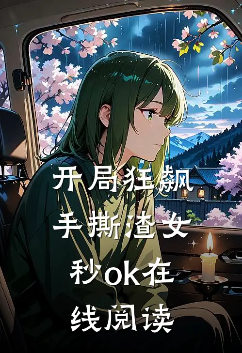 开局狂飙，手撕渣女秒ok在线阅读