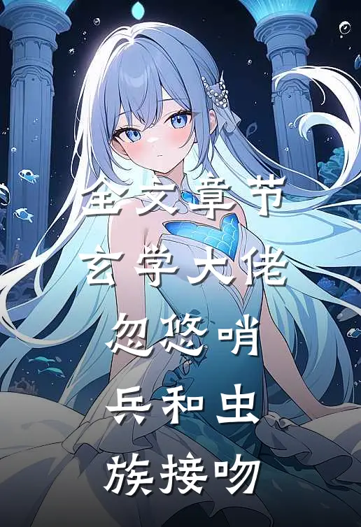 全文章节玄学大佬忽悠哨兵和虫族接吻