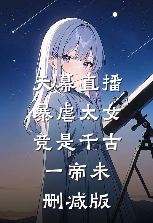 天幕直播，暴虐太女竟是千古一帝未删减版