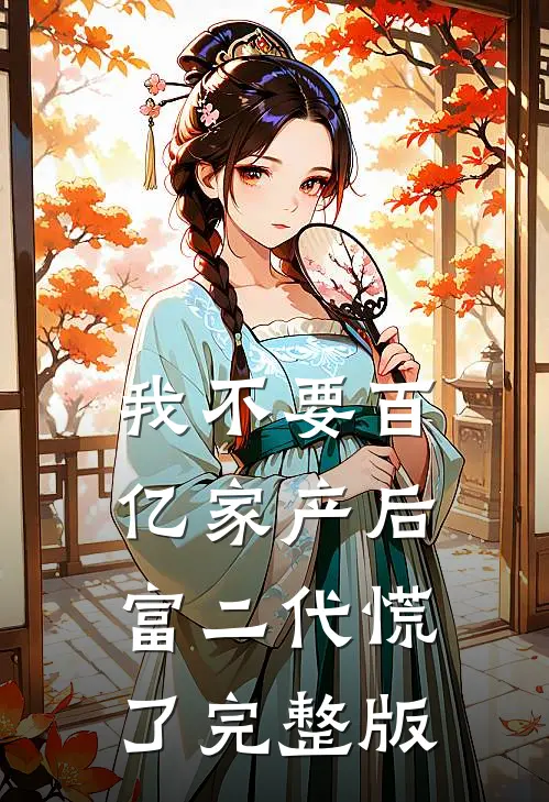 我不要百亿家产后，富二代慌了完整版