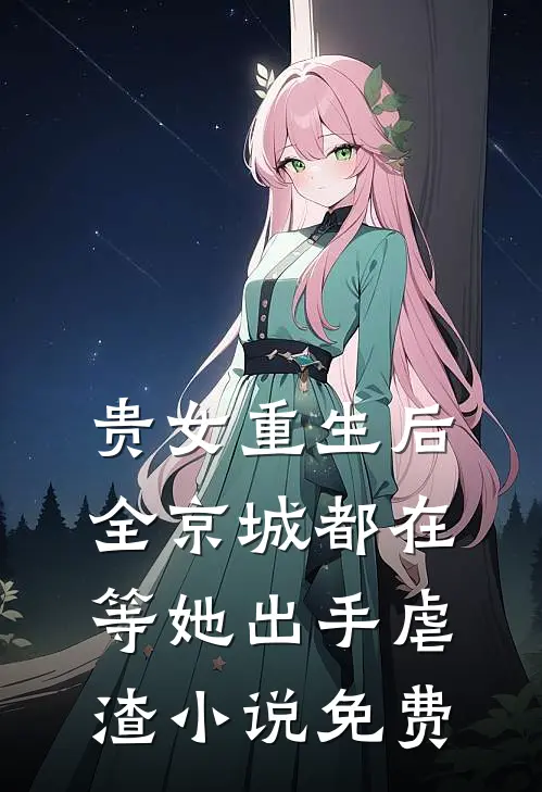 贵女重生后，全京城都在等她出手虐渣小说免费