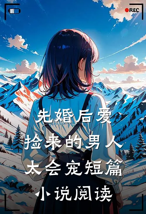 先婚后爱：捡来的男人太会宠短篇小说阅读