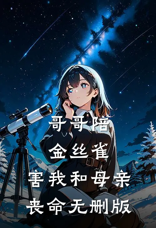 哥哥陪金丝雀，害我和母亲丧命无删版