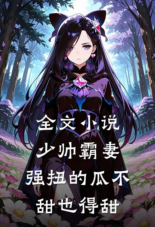 全文小说少帅霸妻，强扭的瓜不甜也得甜