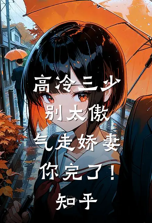 高冷三少别太傲,气走娇妻你完了!知乎免费阅读