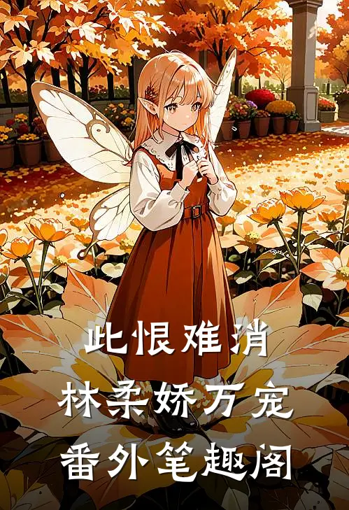 此恨难消：林柔娇万宠番外笔趣阁