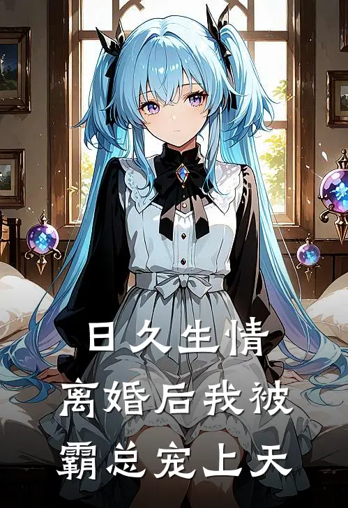 日久生情：离婚后我被霸总宠上天