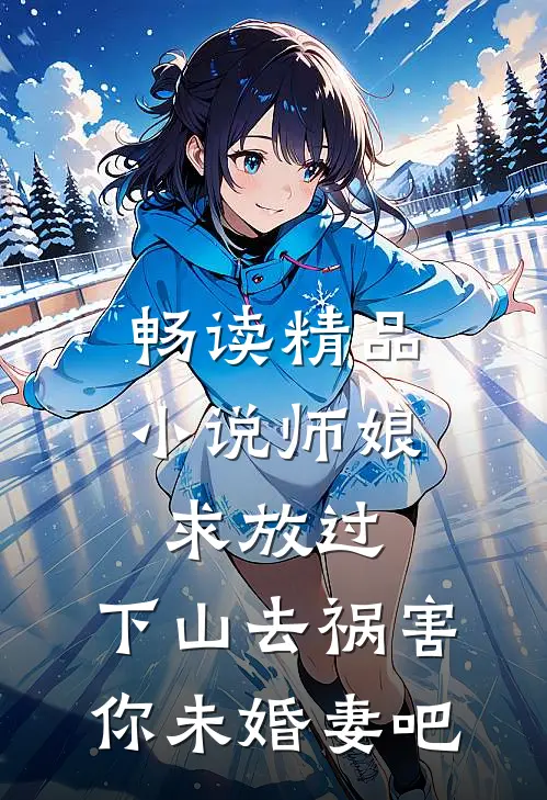 畅读精品小说师娘求放过：下山去祸害你未婚妻吧