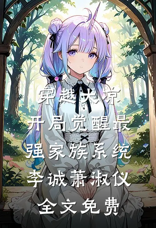 穿越大凉，开局觉醒最强家族系统李诚萧淑仪全文免费