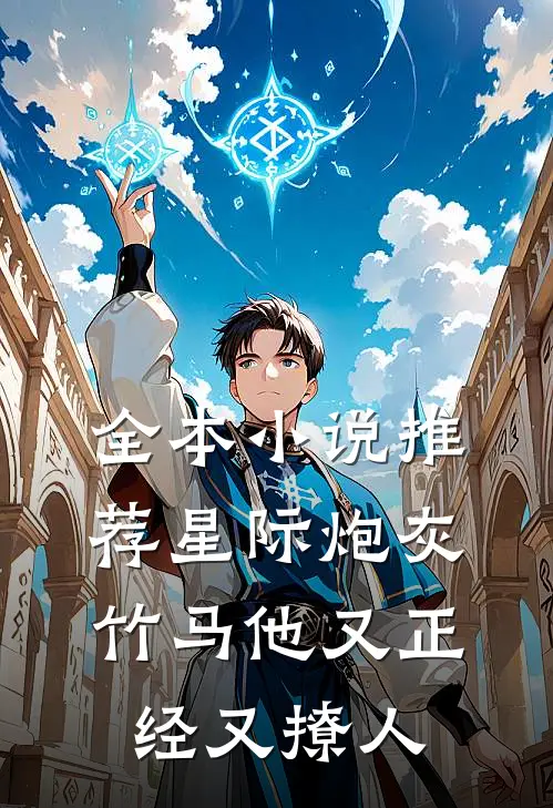 全本小说推荐星际炮灰：竹马他又正经又撩人