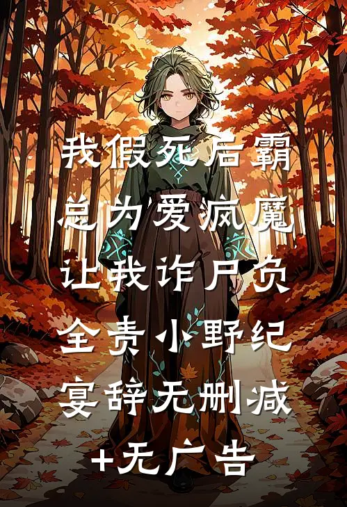 我假死后霸总为爱疯魔，让我诈尸负全责小野纪宴辞无删减+无广告