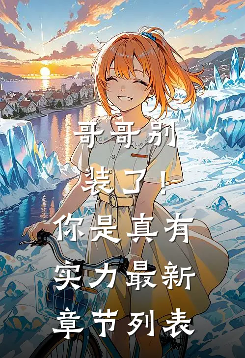 哥哥别装了！你是真有实力最新章节列表