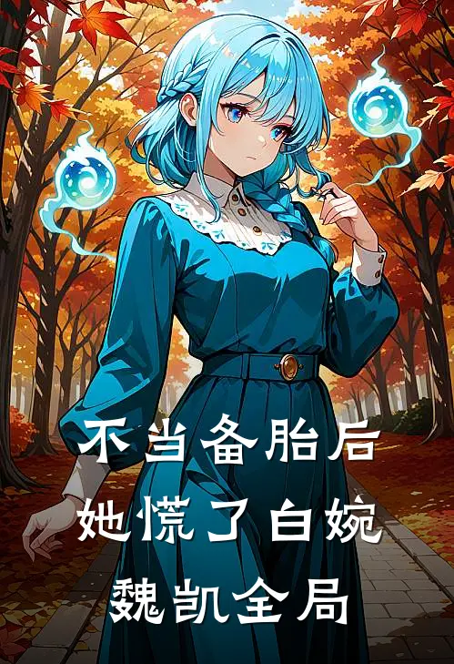 不当备胎后，她慌了白婉魏凯全局
