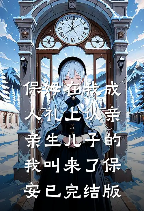 保姆在我成人礼上认亲，亲生儿子的我叫来了保安已完结版