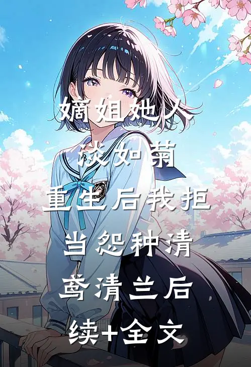 嫡姐她人淡如菊，重生后我拒当怨种清鸢清兰后续+全文