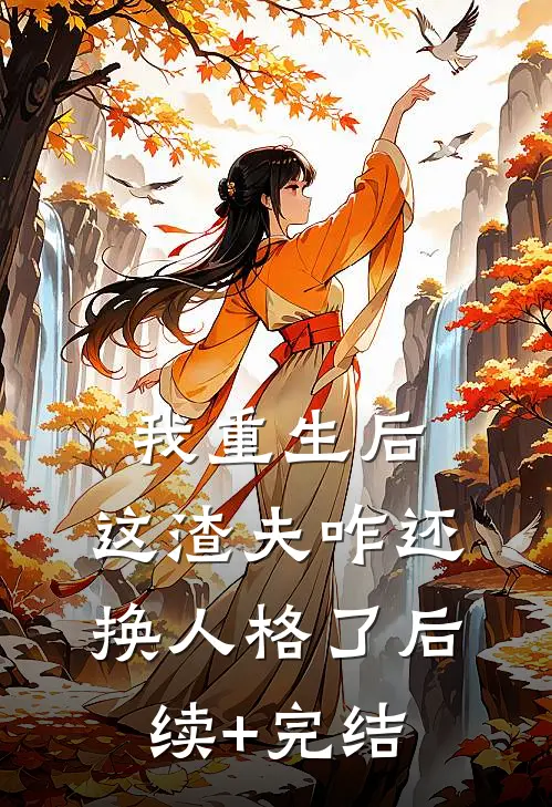 我重生后，这渣夫咋还换人格了后续+完结