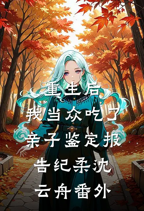 重生后，我当众吃了亲子鉴定报告纪柔沈云舟 番外