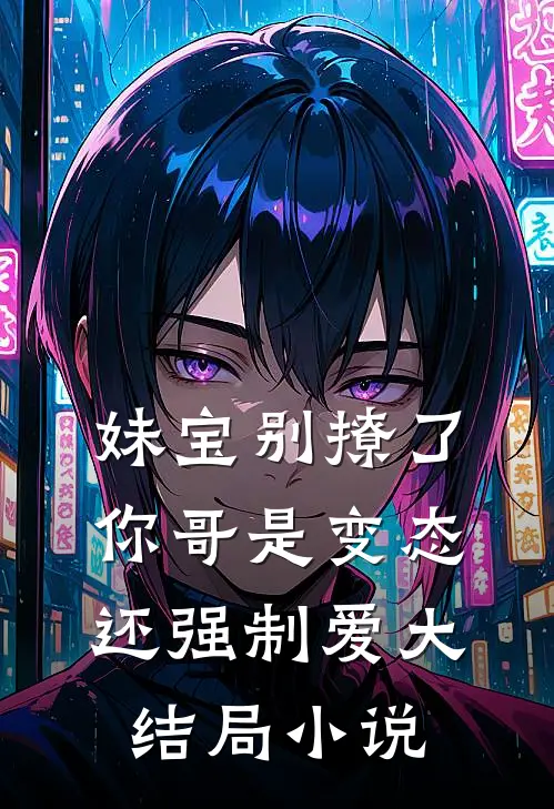 妹宝别撩了你哥是变态还强制爱大结局小说