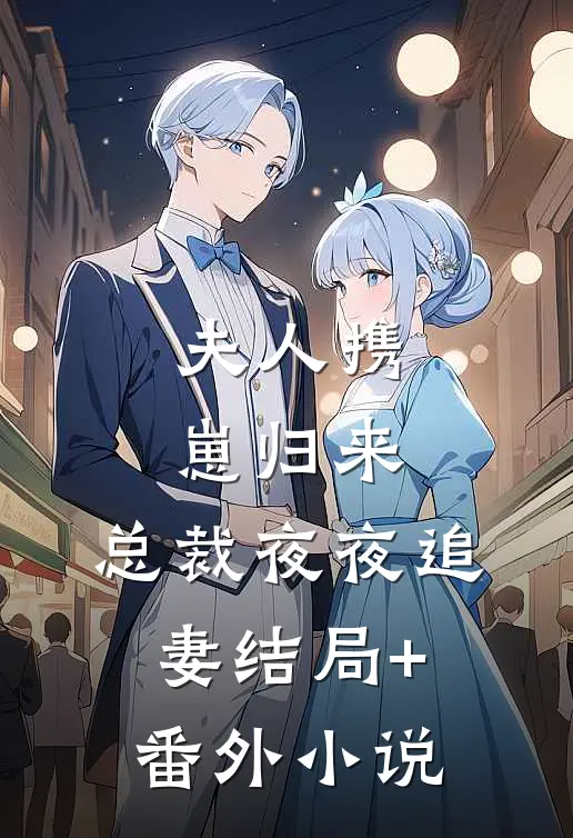夫人携崽归来，总裁夜夜追妻结局+番外小说