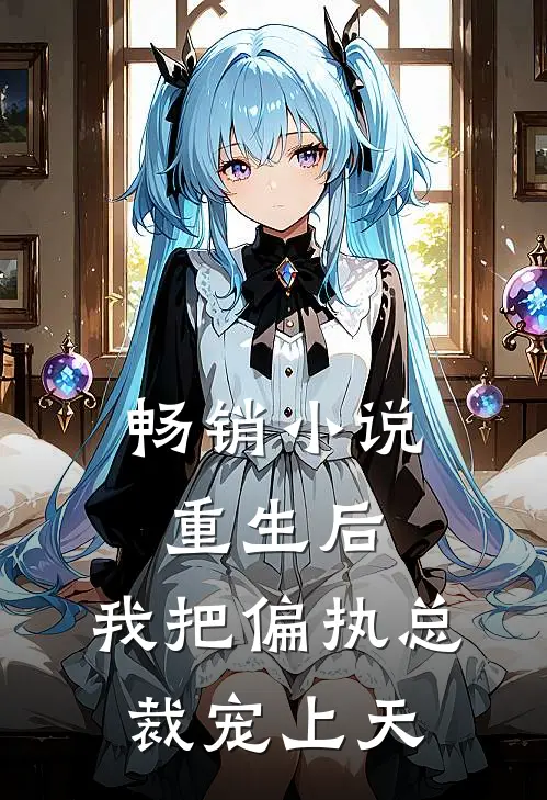 畅销小说重生后，我把偏执总裁宠上天