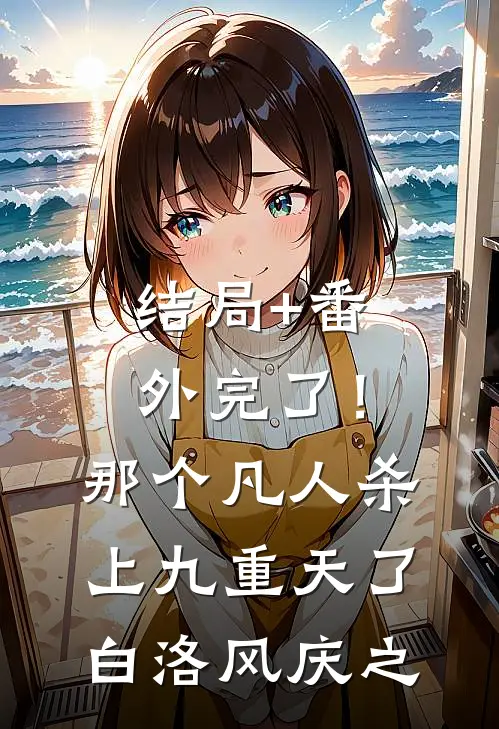 结局+番外完了！那个凡人杀上九重天了白洛风庆之