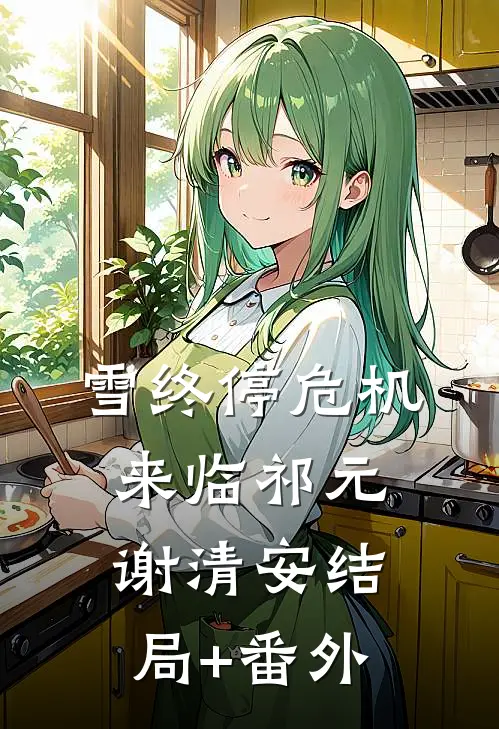 雪终停-危机来临祁元谢清安结局+番外
